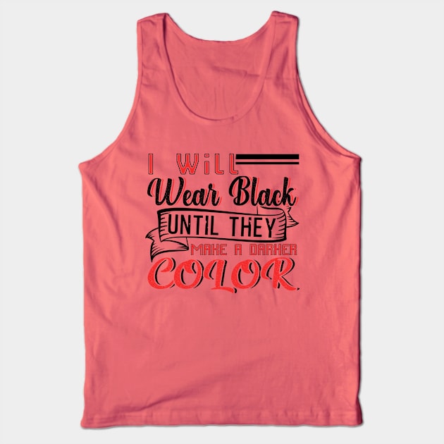 I Will Wear Black Until They Make a Darker Color Tank Top by chatchimp